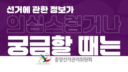 선거에 관한 궁금한 정보는 선거관리위원회에서 check